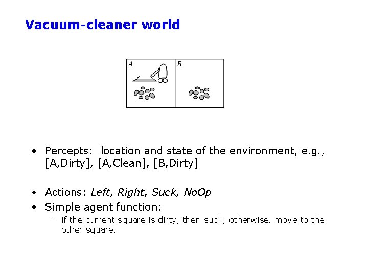 Vacuum-cleaner world • Percepts: location and state of the environment, e. g. , [A,