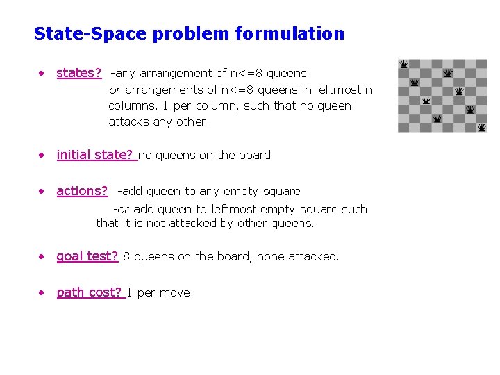 State-Space problem formulation • states? -any arrangement of n<=8 queens -or arrangements of n<=8