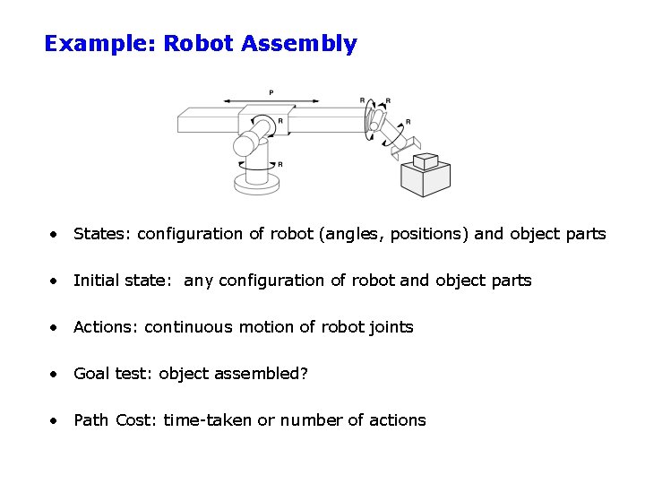 Example: Robot Assembly • States: configuration of robot (angles, positions) and object parts •