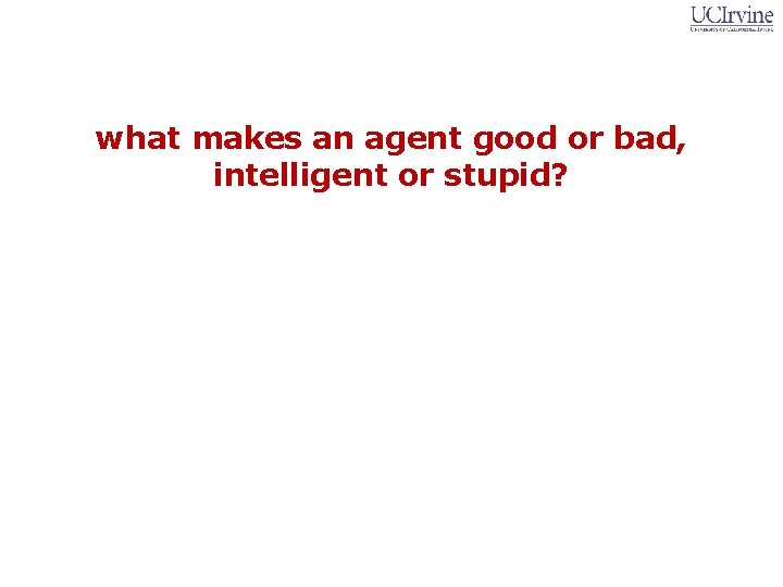 what makes an agent good or bad, intelligent or stupid? 