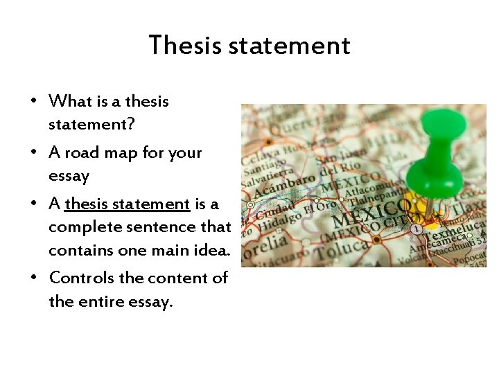 Thesis statement • What is a thesis statement? • A road map for your