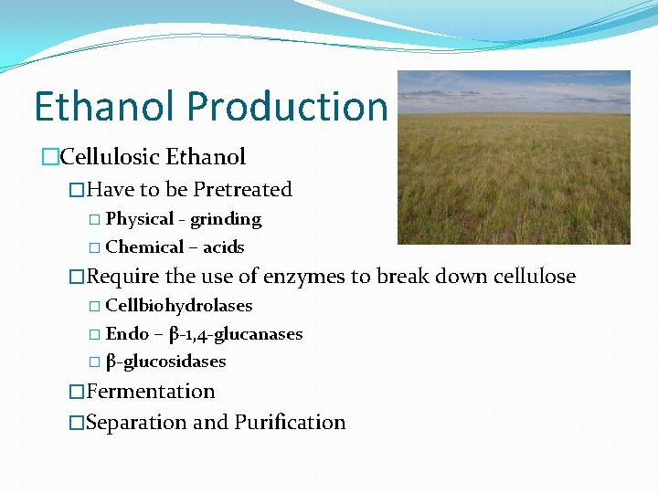 Ethanol Production �Cellulosic Ethanol �Have to be Pretreated � Physical - grinding � Chemical