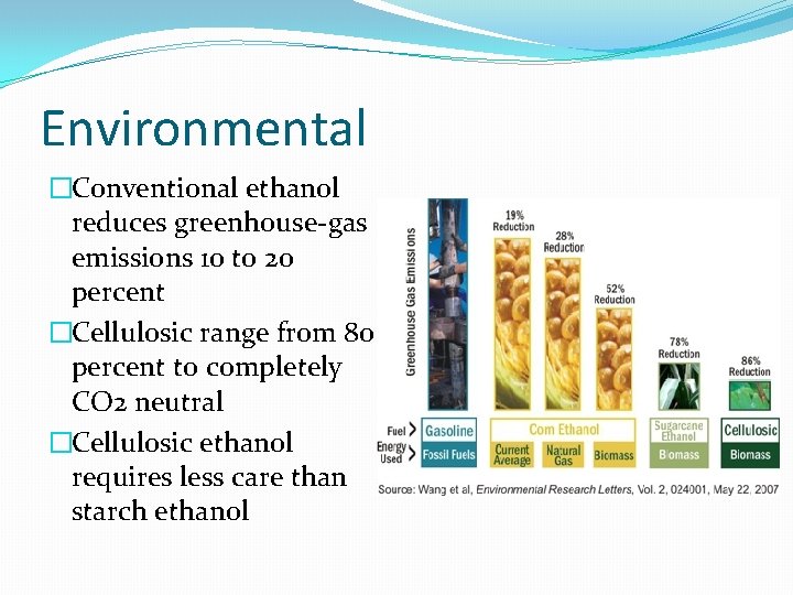 Environmental �Conventional ethanol reduces greenhouse-gas emissions 10 to 20 percent �Cellulosic range from 80