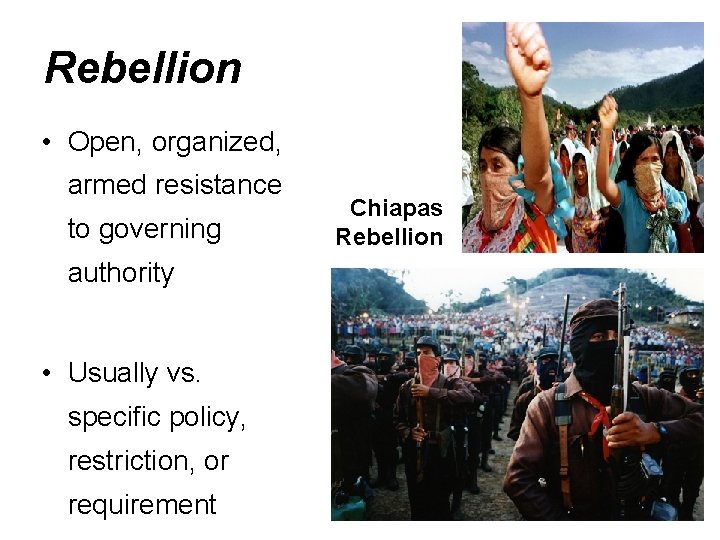 Rebellion • Open, organized, armed resistance to governing authority • Usually vs. specific policy,