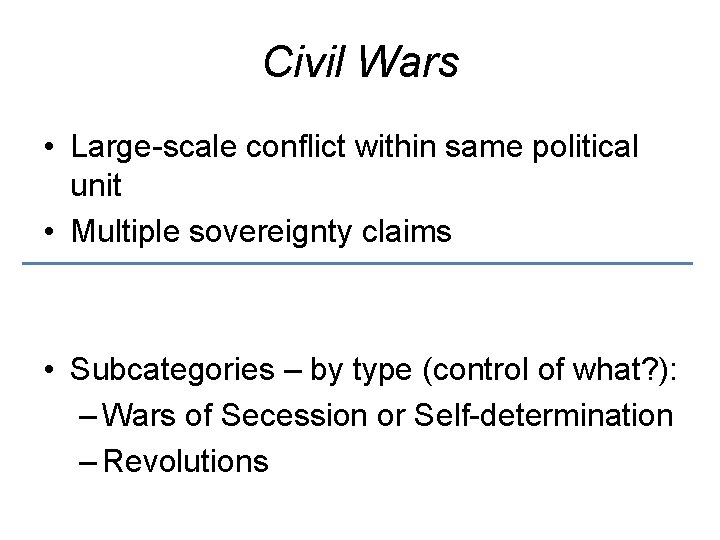 Civil Wars • Large-scale conflict within same political unit • Multiple sovereignty claims •