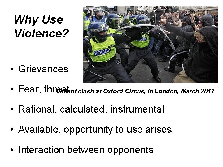 Why Use Violence? • Grievances • Fear, threat Violent clash at Oxford Circus, in