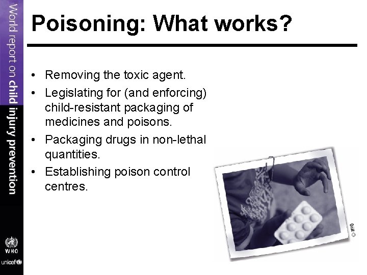 Poisoning: What works? • Removing the toxic agent. • Legislating for (and enforcing) child-resistant