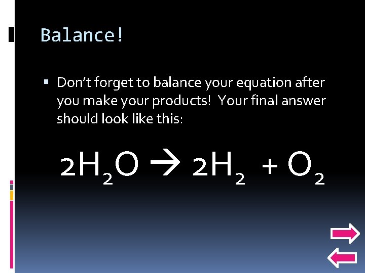 Balance! Don’t forget to balance your equation after you make your products! Your final