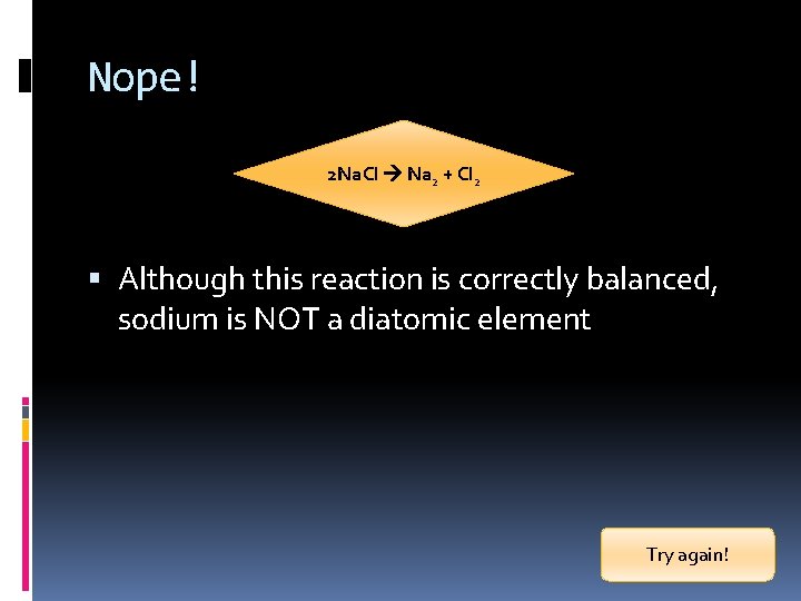 Nope! 2 Na. Cl Na 2 + Cl 2 Although this reaction is correctly