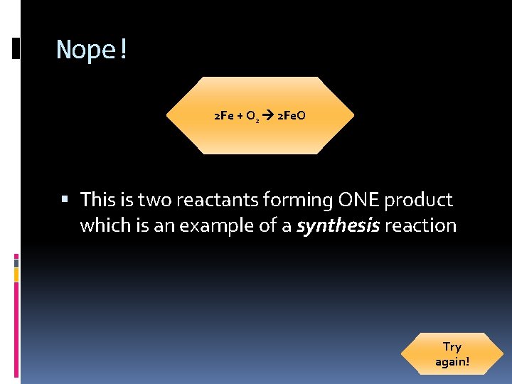 Nope! 2 Fe + O 2 2 Fe. O This is two reactants forming