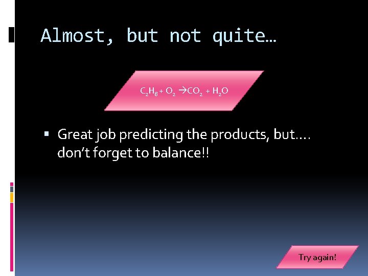 Almost, but not quite… C 2 H 8 + O 2 CO 2 +