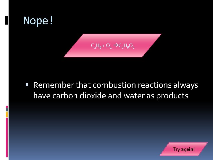 Nope! C 2 H 8 + O 2 C 2 H 8 O 2