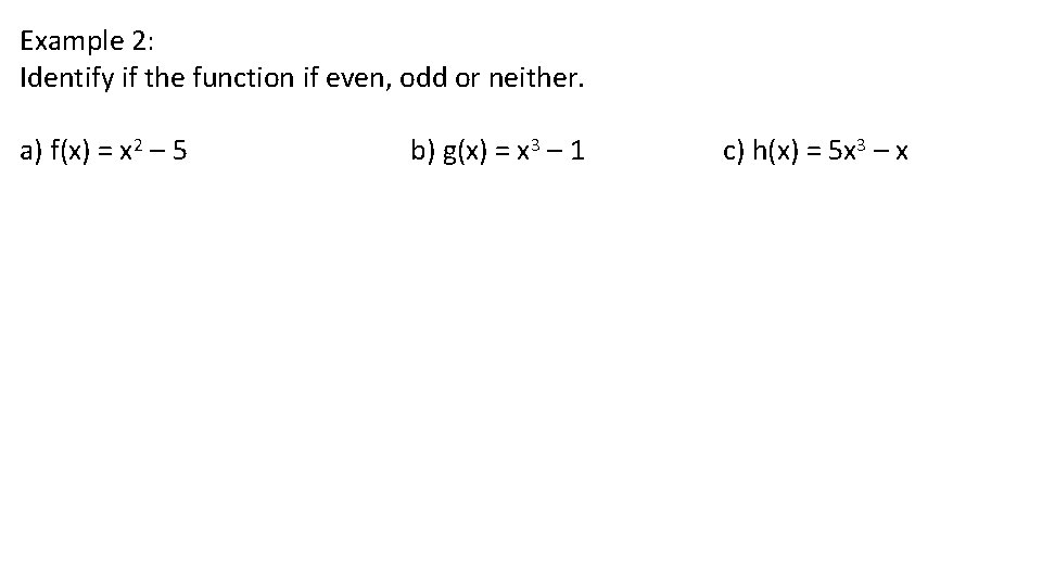 Example 2: Identify if the function if even, odd or neither. a) f(x) =