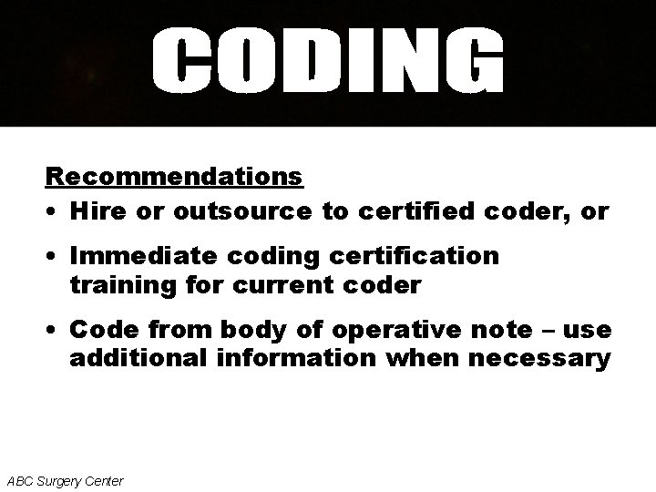 Recommendations • Hire or outsource to certified coder, or • Immediate coding certification training