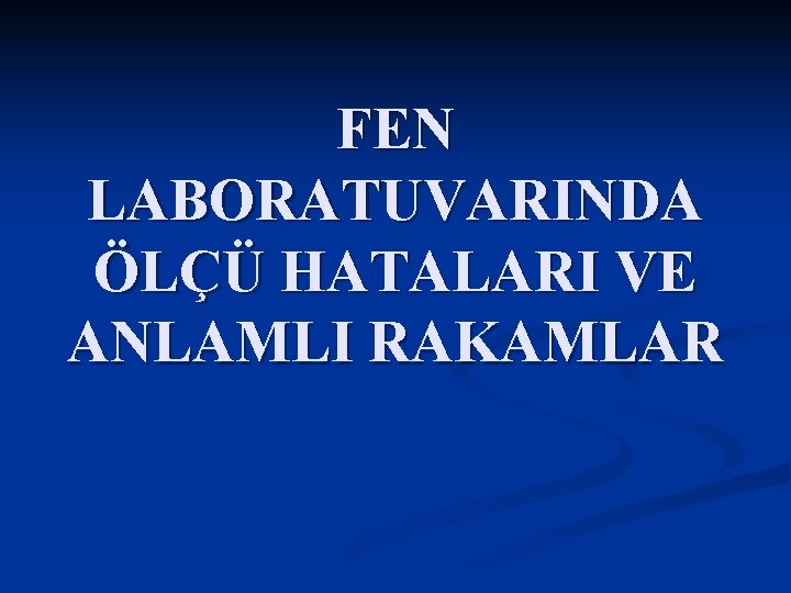 FEN LABORATUVARINDA ÖLÇÜ HATALARI VE ANLAMLI RAKAMLAR 