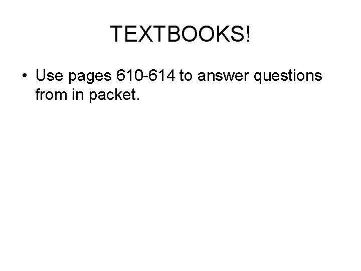 TEXTBOOKS! • Use pages 610 -614 to answer questions from in packet. 