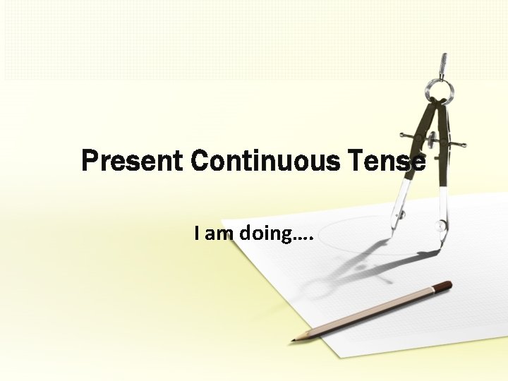 Present Continuous Tense I am doing…. 