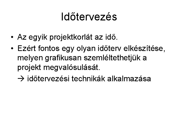 Időtervezés • Az egyik projektkorlát az idő. • Ezért fontos egy olyan időterv elkészítése, Időtervezés • Az egyik projektkorlát az idő. • Ezért fontos egy olyan időterv elkészítése,