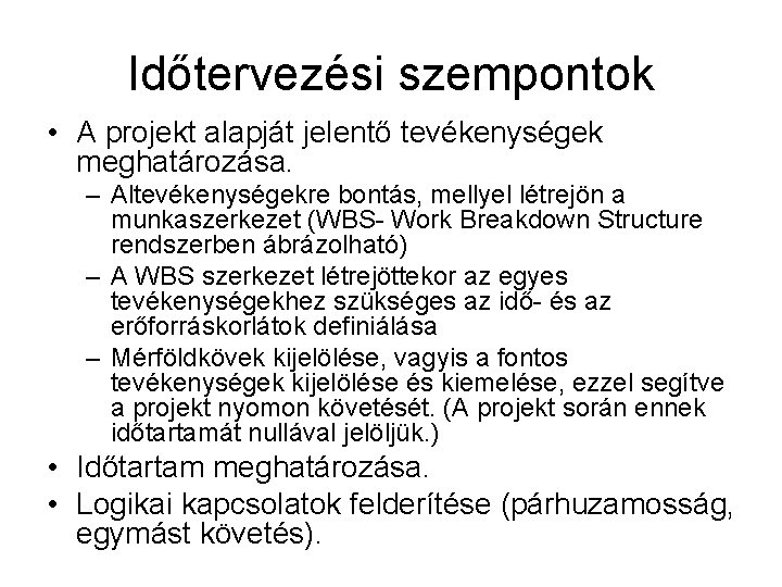 Időtervezési szempontok • A projekt alapját jelentő tevékenységek meghatározása. – Altevékenységekre bontás, mellyel létrejön Időtervezési szempontok • A projekt alapját jelentő tevékenységek meghatározása. – Altevékenységekre bontás, mellyel létrejön