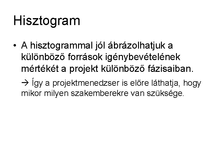 Hisztogram • A hisztogrammal jól ábrázolhatjuk a különböző források igénybevételének mértékét a projekt különböző Hisztogram • A hisztogrammal jól ábrázolhatjuk a különböző források igénybevételének mértékét a projekt különböző