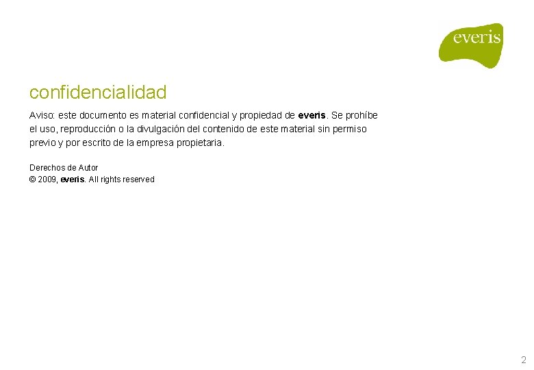 confidencialidad Aviso: este documento es material confidencial y propiedad de everis. Se prohíbe el confidencialidad Aviso: este documento es material confidencial y propiedad de everis. Se prohíbe el