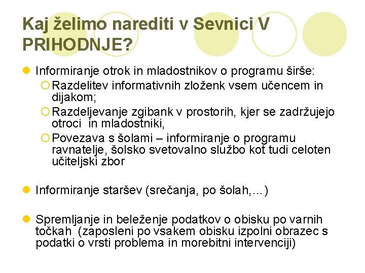 Kaj želimo narediti v Sevnici V PRIHODNJE? l Informiranje otrok in mladostnikov o programu