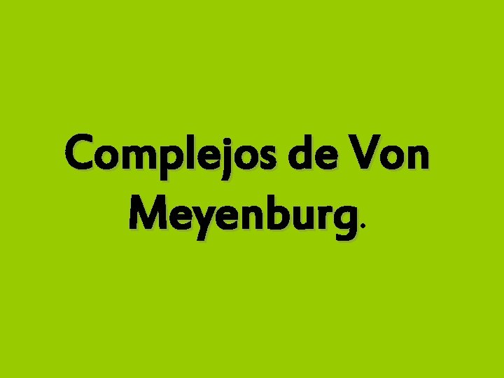 Complejos de Von Meyenburg. 
