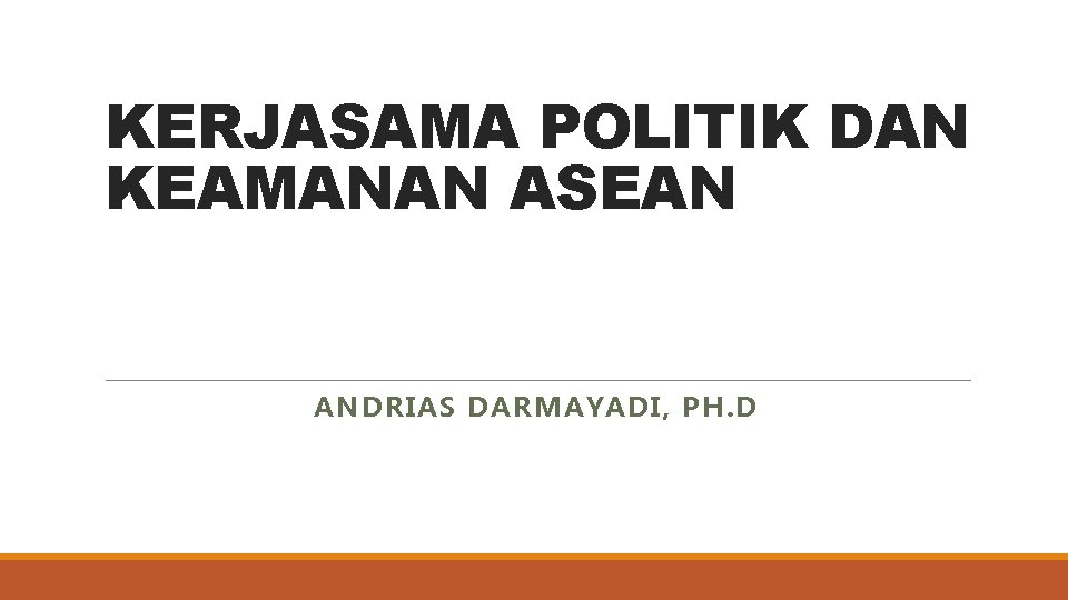 KERJASAMA POLITIK DAN KEAMANAN ASEAN ANDRIAS DARMAYADI, PH. D 