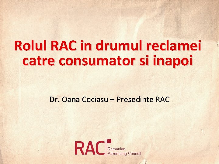 Rolul RAC in drumul reclamei catre consumator si inapoi Dr. Oana Cociasu – Presedinte