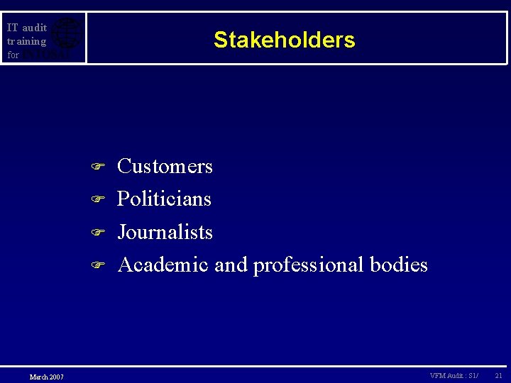 IT audit training Stakeholders for F F March 2007 Customers Politicians Journalists Academic and