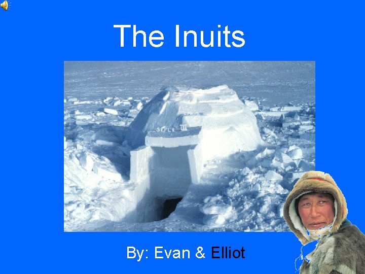 The Inuits By: Evan & Elliot 