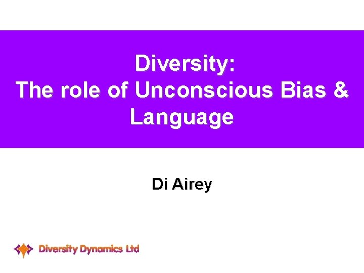 Diversity: The role of Unconscious Bias & Language Di Airey 