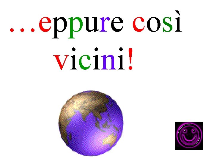 …eppure così vicini! 