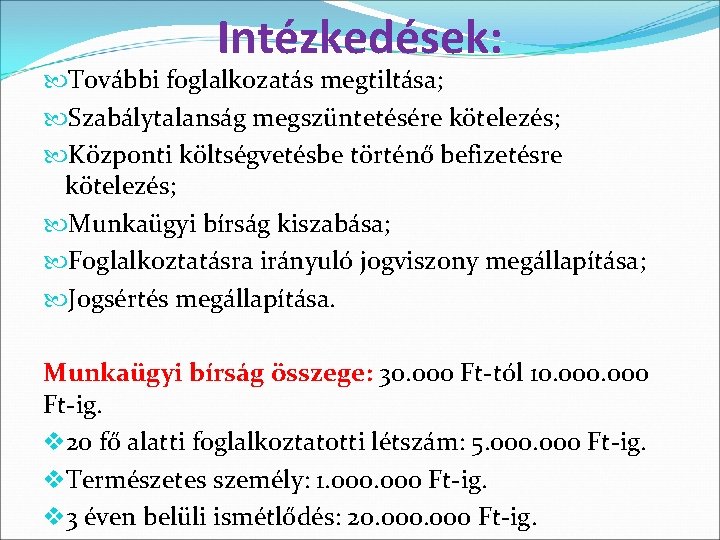 Intézkedések: További foglalkozatás megtiltása; Szabálytalanság megszüntetésére kötelezés; Központi költségvetésbe történő befizetésre kötelezés; Munkaügyi bírság