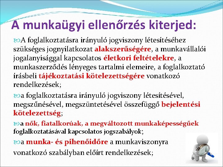 A munkaügyi ellenőrzés kiterjed: A foglalkoztatásra irányuló jogviszony létesítéséhez szükséges jognyilatkozat alakszerűségére, a munkavállalói