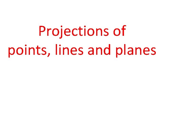 Projections of points, lines and planes 
