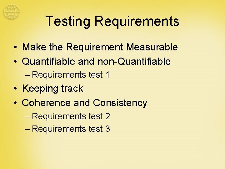 Testing Requirements • Make the Requirement Measurable • Quantifiable and non-Quantifiable – Requirements test