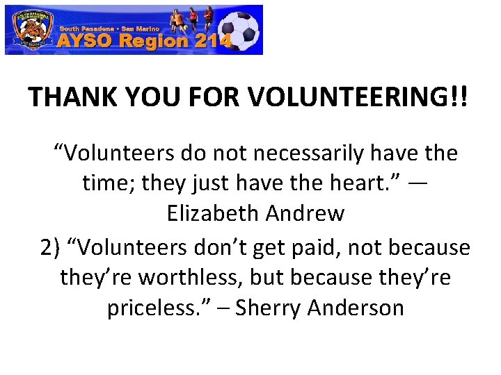 THANK YOU FOR VOLUNTEERING!! “Volunteers do not necessarily have the time; they just have