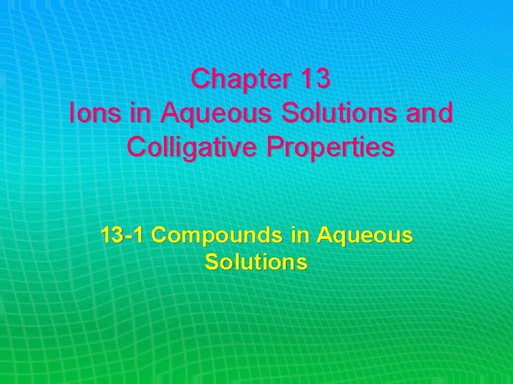 Chapter 13 Ions in Aqueous Solutions and Colligative Properties 13 -1 Compounds in Aqueous