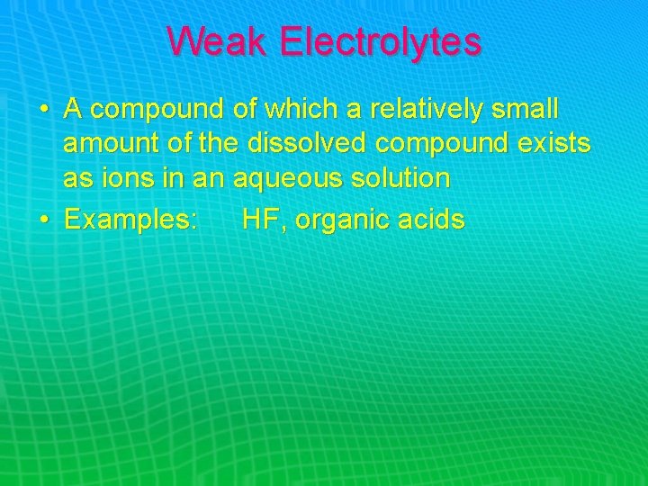 Weak Electrolytes • A compound of which a relatively small amount of the dissolved