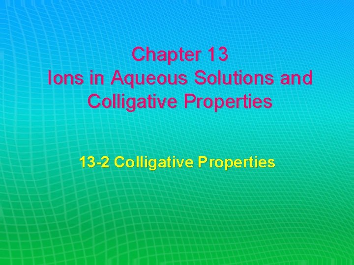 Chapter 13 Ions in Aqueous Solutions and Colligative Properties 13 -2 Colligative Properties 