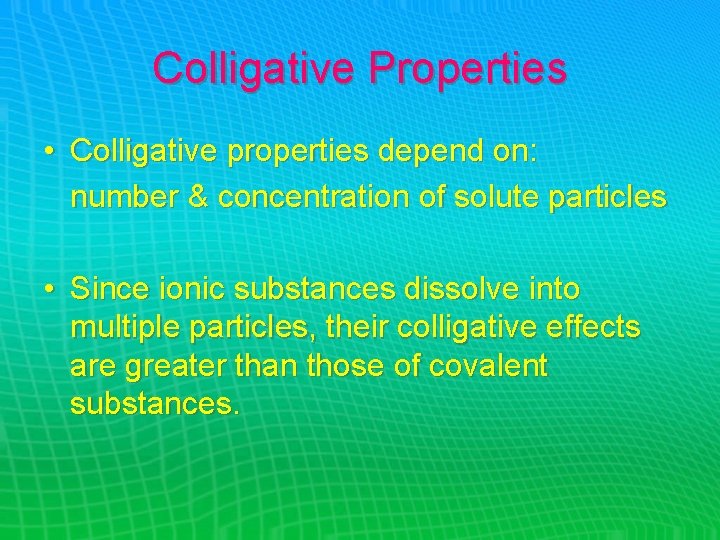 Colligative Properties • Colligative properties depend on: number & concentration of solute particles •