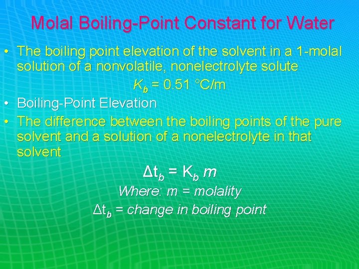 Molal Boiling-Point Constant for Water • The boiling point elevation of the solvent in