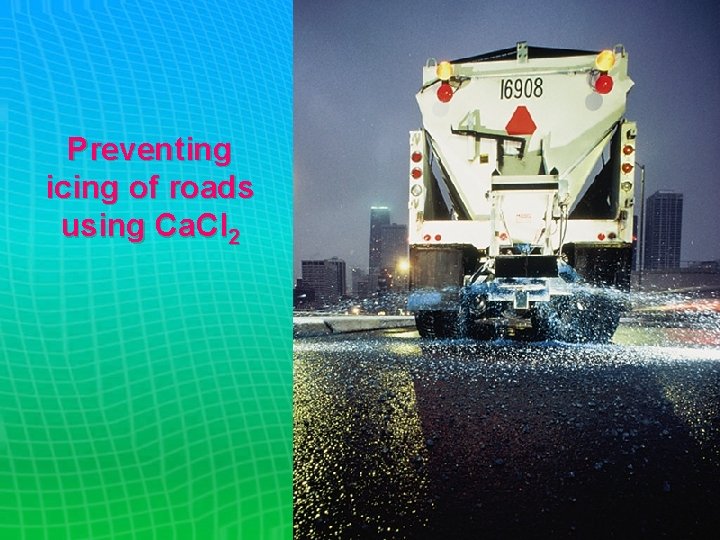 Preventing icing of roads using Ca. Cl 2 