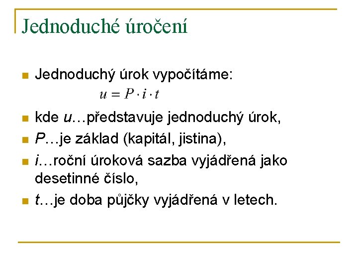 Jednoduché úročení n Jednoduchý úrok vypočítáme: n kde u…představuje jednoduchý úrok, P…je základ (kapitál,