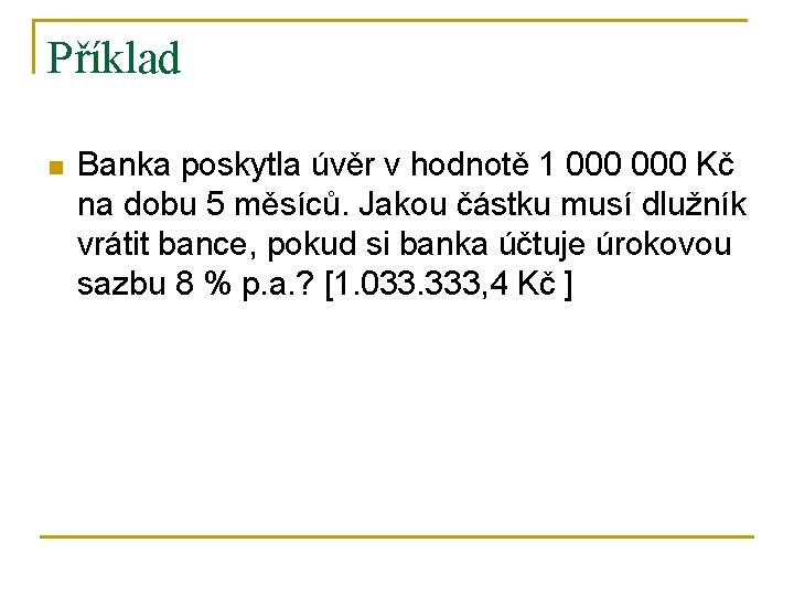 Příklad n Banka poskytla úvěr v hodnotě 1 000 Kč na dobu 5 měsíců.