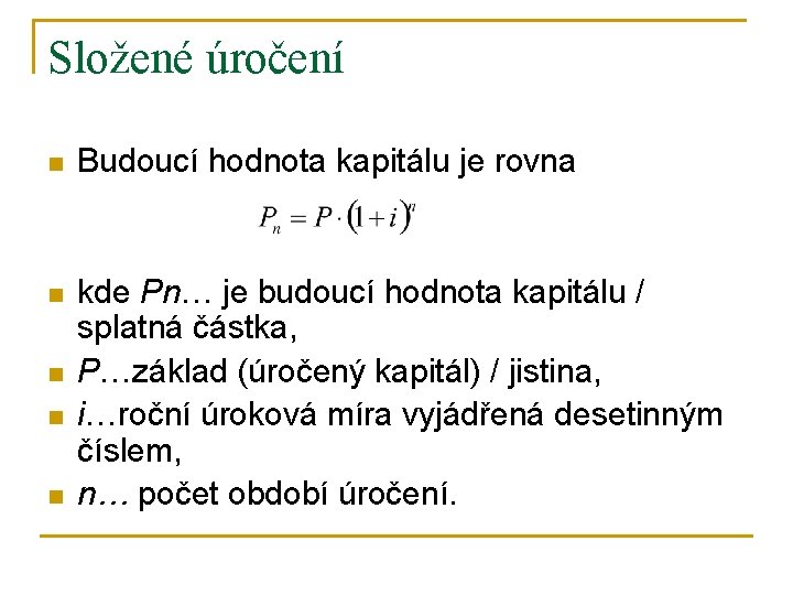 Složené úročení n Budoucí hodnota kapitálu je rovna n kde Pn… je budoucí hodnota