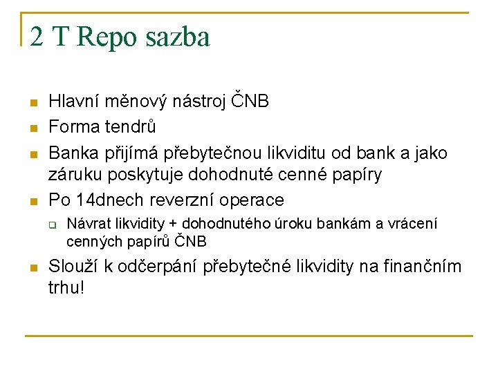 2 T Repo sazba n n Hlavní měnový nástroj ČNB Forma tendrů Banka přijímá