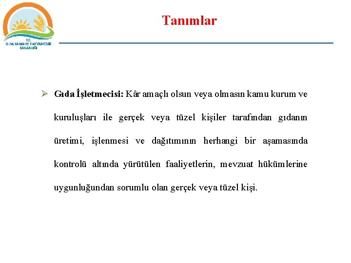 Tanımlar Ø Gıda İşletmecisi: Kâr amaçlı olsun veya olmasın kamu kurum ve kuruluşları ile