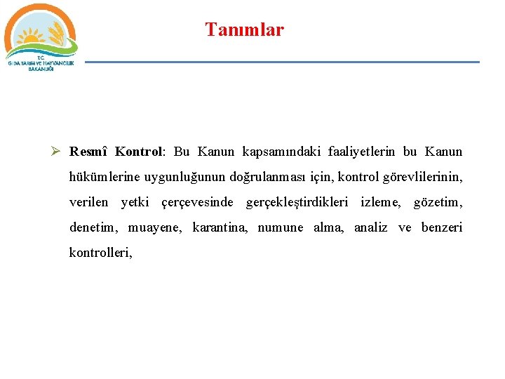 Tanımlar Ø Resmî Kontrol: Bu Kanun kapsamındaki faaliyetlerin bu Kanun hükümlerine uygunluğunun doğrulanması için,